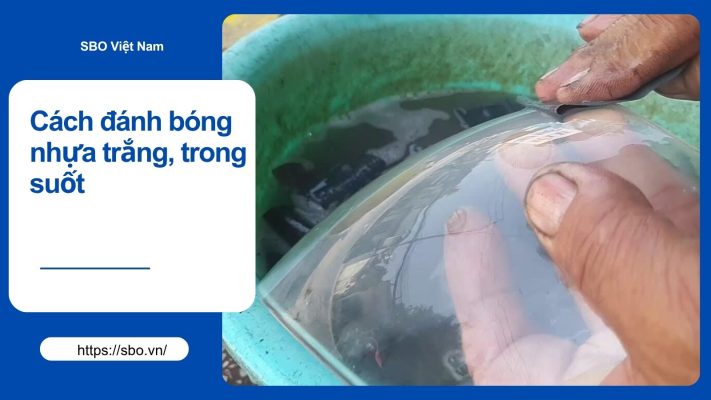 Cách đánh bóng nhựa trắng, trong suốt đơn giản như mới