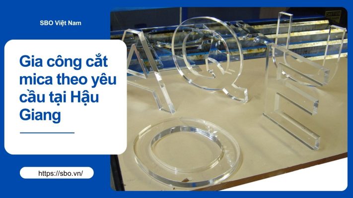 Gia công cắt mica theo yêu cầu tại Hậu Giang