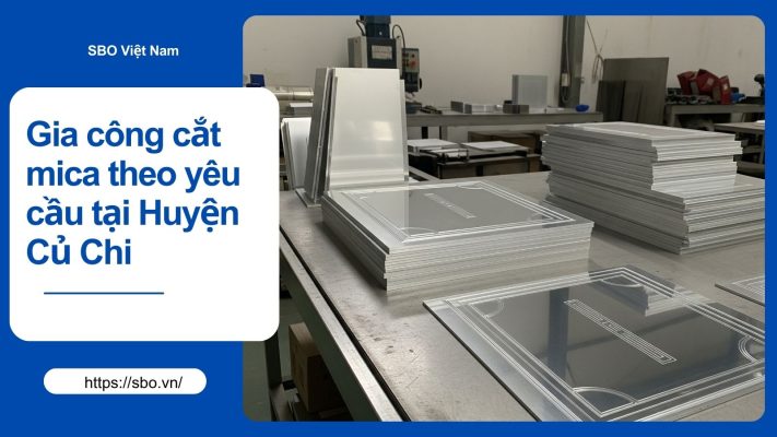 Gia công cắt mica theo yêu cầu tại Huyện Củ Chi