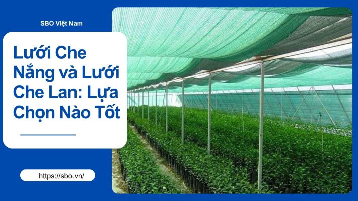 Lưới Che Nắng và Lưới Che Lan: Lựa Chọn Nào Tốt Cho Vườn Của Bạn?
